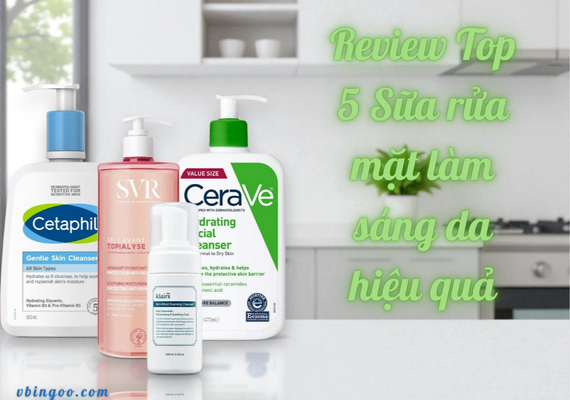 Review Top 5 Sữa rửa mặt làm sáng da hiệu quả nhất hiện nay 2025