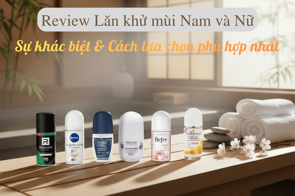 Review Lăn khử mùi Nam và Nữ: Sự khác biệt và Cách lựa chọn phù hợp nhất